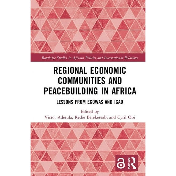 Routledge Studies in African Politics an Regional Economic Communities and Peacebuilding in Africa: Lessons from ECOWAS and IGAD, (Hardcover)