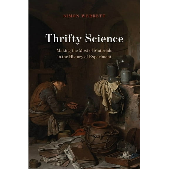 Thrifty Science: Making the Most of Materials in the History of Experiment, (Hardcover)