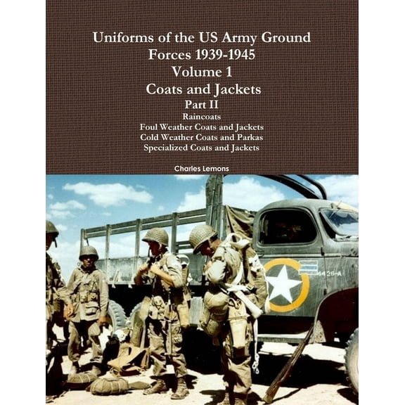 Uniforms of the US Army Ground Forces 1939-1945, Volume 1 Coats and Jackets, Part II, (Paperback)