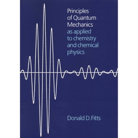 Pre-Owned Principles of Quantum Mechanics: As Applied to Chemistry and Chemical Physics (Paperback) by Donald D Fitts, Fitts Donald D