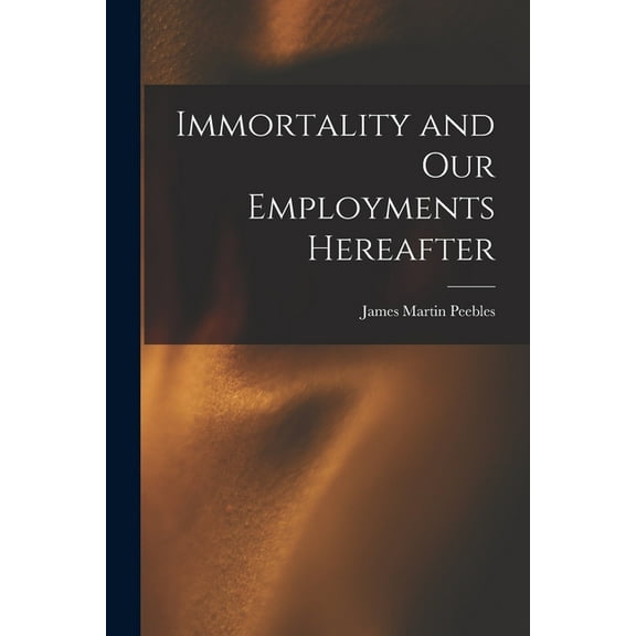 Immortality and Our Employments Hereafter, (Paperback)