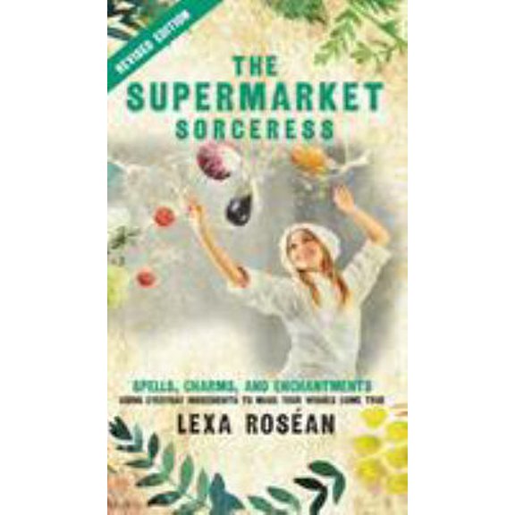Pre-Owned The Supermarket Sorceress: Spells, Charms, and Enchantments Using Everyday Ingredients to Make Your Wishes Come True (Hardcover) 1945934018 9781945934018