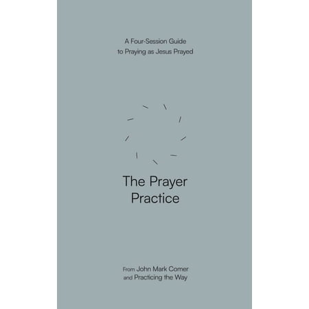 The Prayer Practice: A Four-Session Guide to Praying as Jesus Prayed