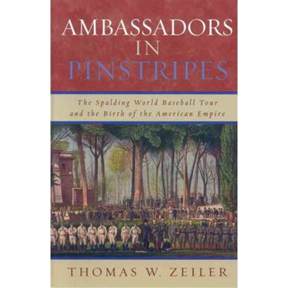 Pre-Owned Ambassadors in Pinstripes: The Spalding World Baseball Tour and the Birth of the American Empire (Hardcover) 0742551687 9780742551688
