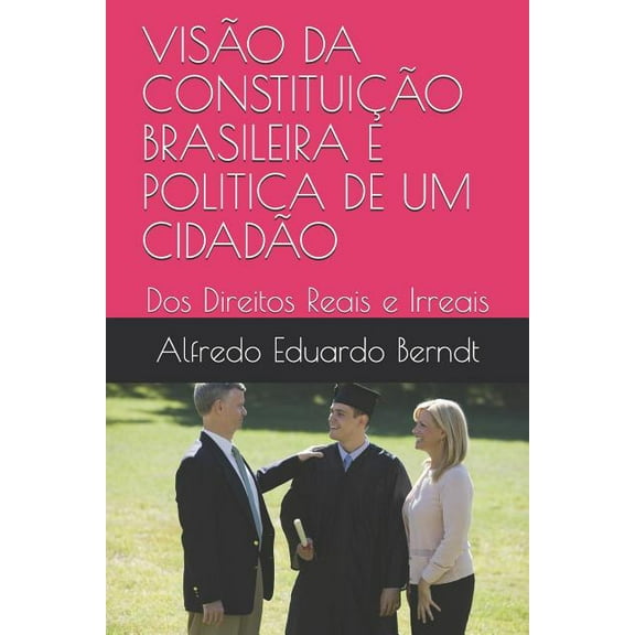 Visão Da Constituição Brasileira E Politica de Um Cidadão: DOS Direitos Reais E Irreais, (Paperback)