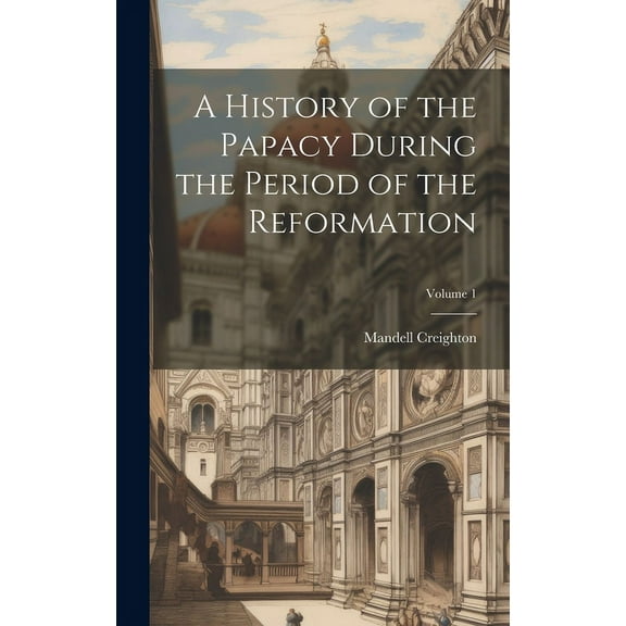 A History of the Papacy During the Period of the Reformation; Volume 1 (Hardcover)
