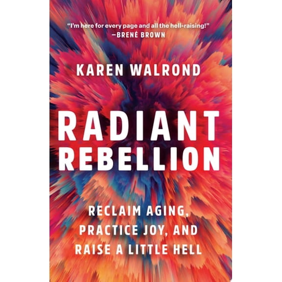 Pre-Owned Radiant Rebellion: Reclaim Aging, Practice Joy, and Raise a Little Hell (Hardcover) 1506487637 9781506487632