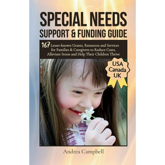 Special Needs Support and Funding Guide: 167 Lesser-known Grants, Resources and Services for Families & Caregivers to Re, (Paperback)