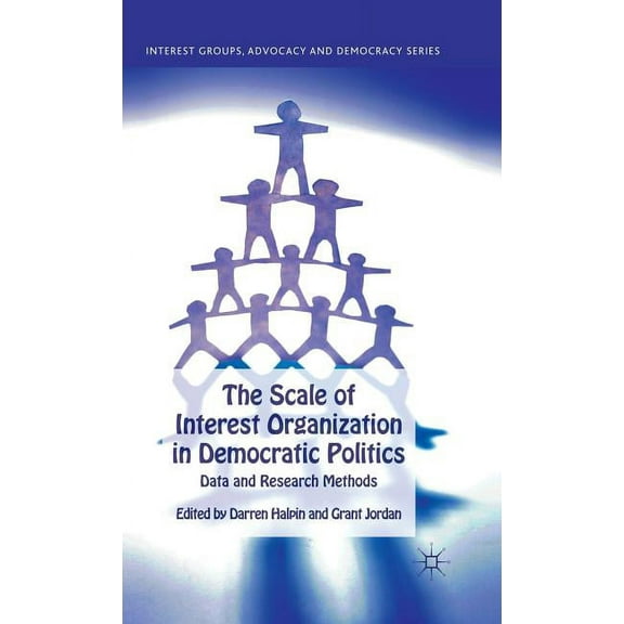Interest Groups, Advocacy and Democracy The Scale of Interest Organization in Democratic Politics: Data and Research Methods, (Hardcover)
