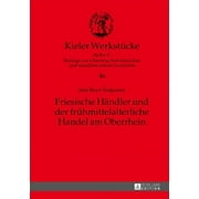 Kieler Werkstcke: Friesische Haendler und der fruehmittelalterliche Handel am Oberrhein (Hardcover)