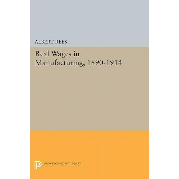 Princeton Legacy Library Real Wages in Manufacturing, 1890-1914, Book 1926, (Paperback)