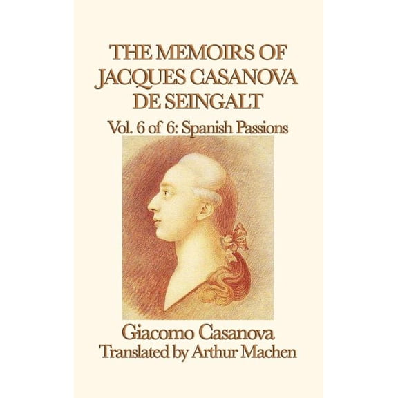 The Memoirs of Jacques Casanova de Seingalt Vol. 6 Spanish Passions, (Hardcover)