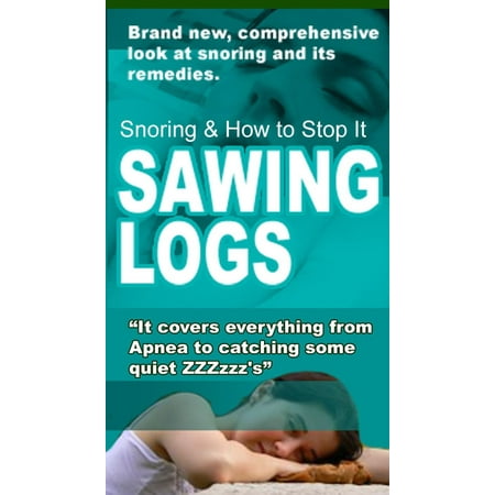 Sawing Logs - Snoring Causes & Remedies - eBook (Best Home Remedy For Snoring)