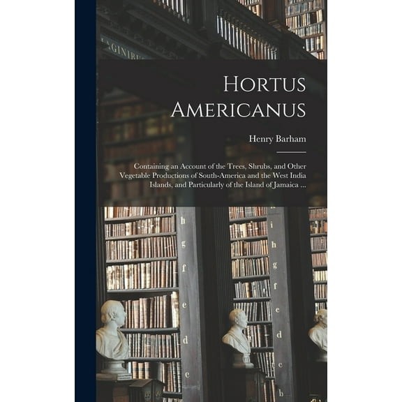 Hortus Americanus: Containing an Account of the Trees, Shrubs, and Other Vegetable Productions of South-America and the West India Islands, and Particularly of the Island of Jamaica ... (Hardcover)
