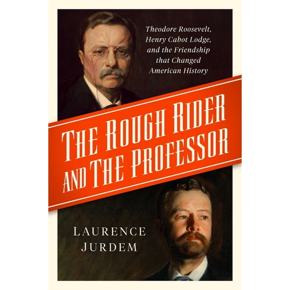 The Rough Rider and the Professor: Theodore Roosevelt, Henry Cabot Lodge, and the Friendship That Changed American Histo, (Paperback)