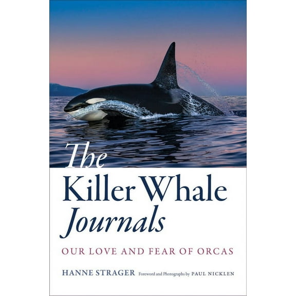 The Killer Whale Journals: Our Love and Fear of Orcas, (Hardcover)