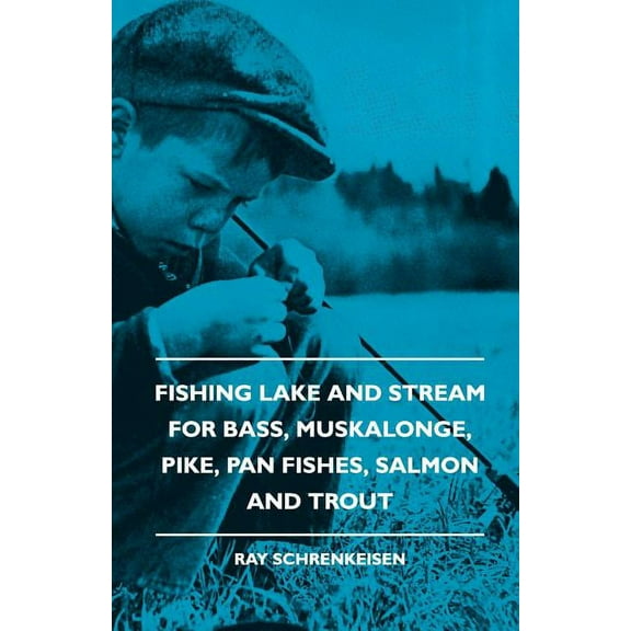 Fishing Lake and Stream - For Bass, Muskalonge, Pike, Pan Fishes, Salmon and Trout (Paperback)