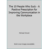 The 10 People Who Suck - A Positive Prescription for Improving Communication in the Workplace [Paperback - Used]