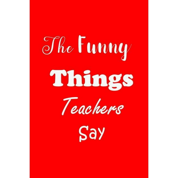 The Funny Things Teachers Say (Paperback) The Funny Things Teachers Say (Paperback)