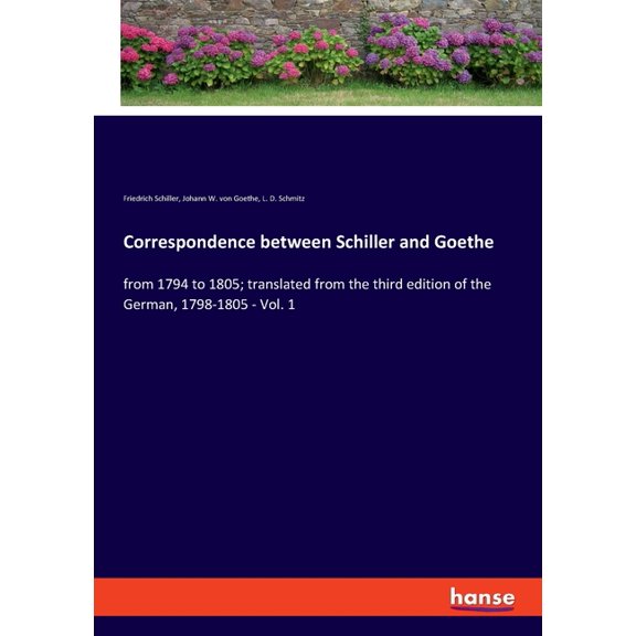 Correspondence between Schiller and Goethe: from 1794 to 1805; translated from the third edition of the German, 1798-180, (Paperback)