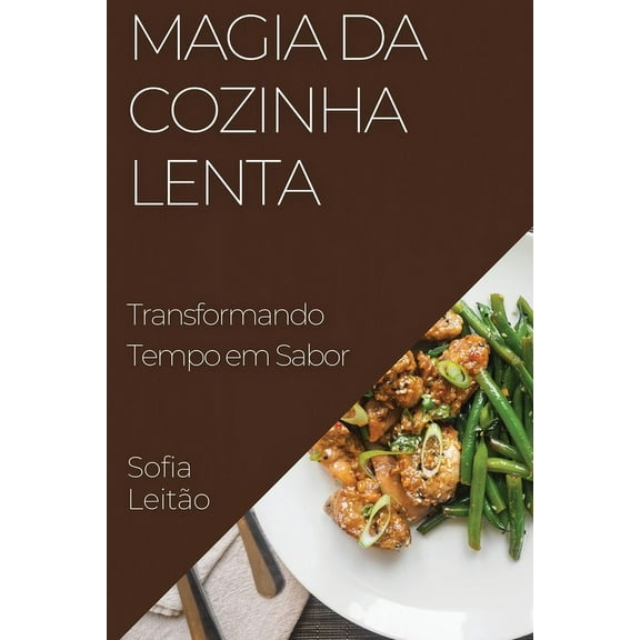 Magia da Cozinha Lenta: Transformando Tempo em Sabor, (Paperback)