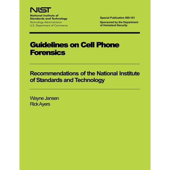 Pre-Owned Guidelines on Cell Phone Forensics : Recommendations of the National Institute of Standards and Technology: Nist Special Publication 800-101