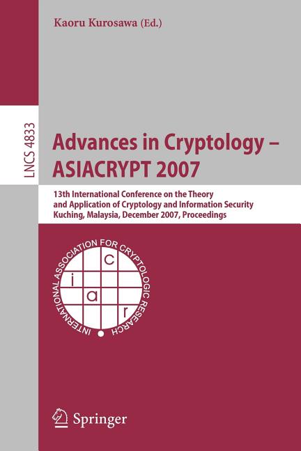 Advances in Cryptology - Asiacrypt 2007: 13th International Conference on the Theory and Application of Cryptology and I, (Paperback)