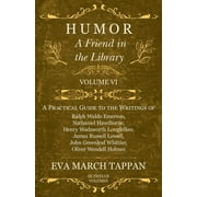 Friend in the Library: Humor - A Friend in the Library : Volume VI - A Practical Guide to the Writings of Ralph Waldo Emerson, Nathaniel Hawthorne, Henry Wadsworth Longfellow, James Russell Lowell, John Greenleaf Whittier, Oliver Wendell Holmes - In Twelve Volumes (Series #6) (Paperback)