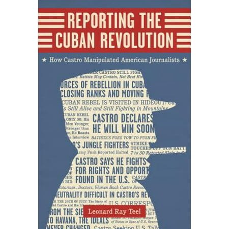 Reporting the Cuban Revolution : How Castro Manipulated American (Best Cuban Sandwich In America)