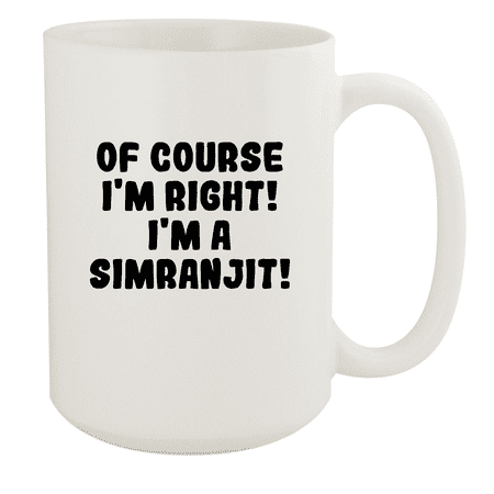 

Of Course I m Right! I m A Simranjit! - Ceramic 15oz White Mug White