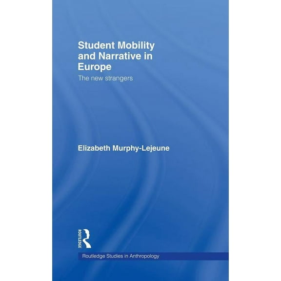 Routledge Studies in Anthropology Student Mobility and Narrative in Europe: The New Strangers, (Hardcover)