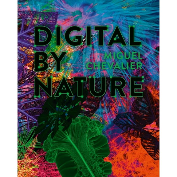 Miguel Chevalier: Digital by Nature, (Paperback)