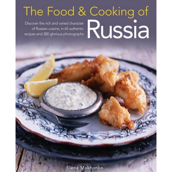 The Food & Cooking of Russia : Discover the rich and varied character of Russian cuising, in 60 authentic recipes and 300 glorious photographs (Hardcover)