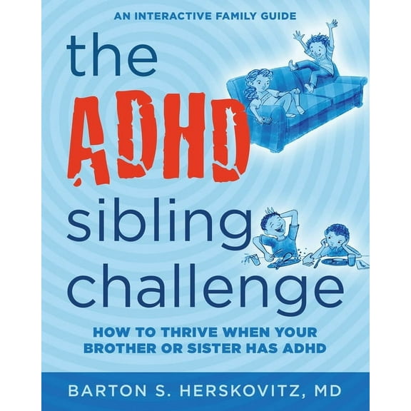 The ADHD Sibling Challenge: How to Thrive When Your Brother or Sister Has ADHD. An Interactive Family Guide, (Paperback)
