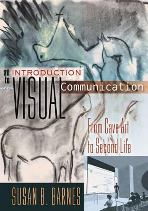 An Introduction to Visual Communication From Cave Art to Second Life