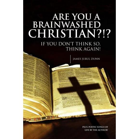Are You a Brainwashed Christian?!? : If You Don't Think So, Think Again!