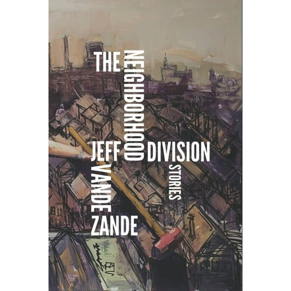 The Neighborhood Division: Stories (Paperback) by Jeff Vande Zande