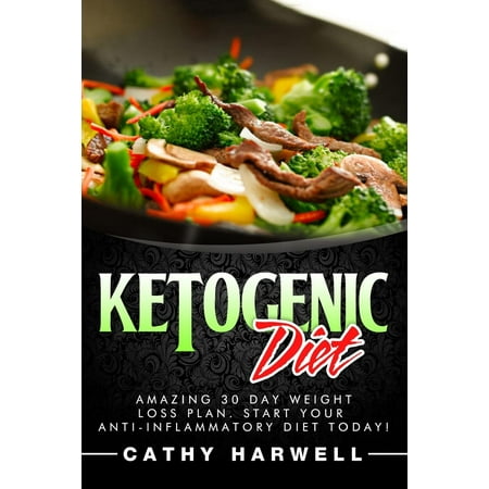 Ketogenic Diet: Amazing 30 Day Weight Loss Plan. Start Your Anti-Inflammatory Diet Today!