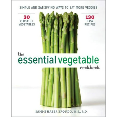 The Essential Vegetable Cookbook : Simple and Satisfying Ways to Eat More (Best Nutritional Vegetables To Eat)