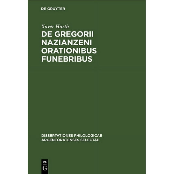 Dissertationes Philologicae Argentoratenses Selectae: de Gregorii Nazianzeni Orationibus Funebribus (Hardcover)