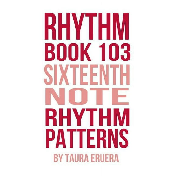 Rhythm Book 103: Sixteenth Note Rhythm Patterns