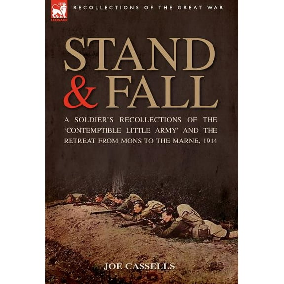 Stand & Fall: A Soldier's Recollections of the 'Contemptible Little Army' and the Retreat from Mons to the Marne, 1914, (Hardcover)