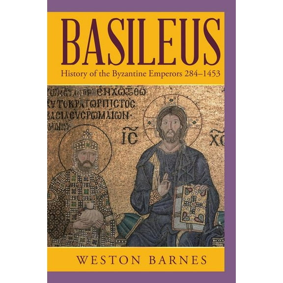 Basileus: History of the Byzantine Emperors 284-1453
