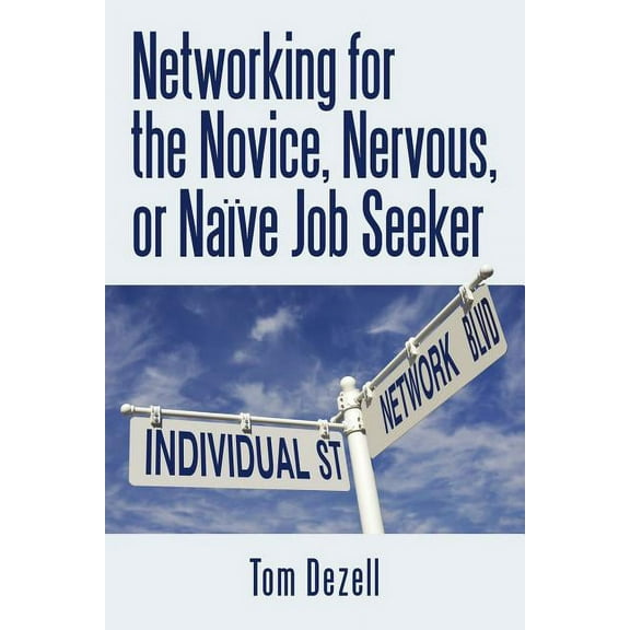 Networking for the Novice, Nervous, or Naïve Job Seeker (Paperback)