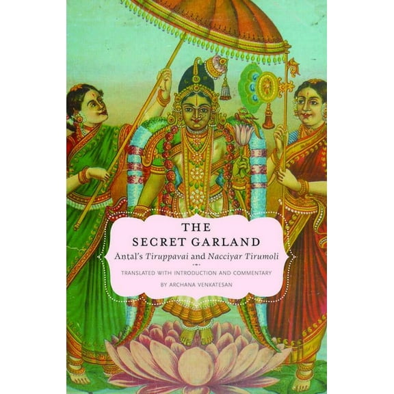 AAR Religions in Translation Secret Garland: Antals Tiruppavai and Nacciyar Tirumoli, (Hardcover)