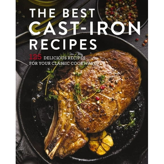 The Best Cast Iron Cookbook: 125 Delicious Recipes for Your Cast-Iron Cookware, (Hardcover)
