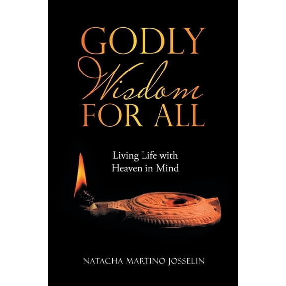 Godly Wisdom for All : Living Life With Heaven in Mind