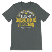 Funny Extreme Ironing T-Shirt - I Like My Addiction