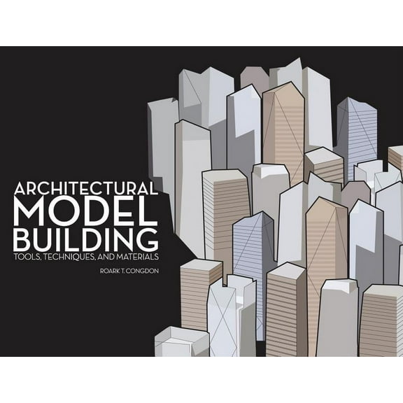Architectural Model Building: Tools, Techniques & Materials (Paperback)