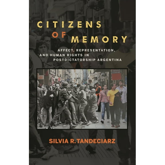 Bucknell Studies in Latin American Liter Citizens of Memory: Affect, Representation, and Human Rights in Postdictatorship Argentina, (Hardcover)